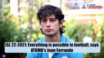 ISL 2021-22: Everything is possible in football, says ATKMB's Juan Ferrando