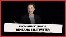 Sudah Gembar-gembor, Elon Musk Tunda Rencana Beli Twitter