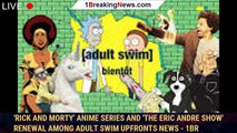 'Rick and Morty' Anime Series and 'The Eric Andre Show' Renewal Among Adult Swim Upfronts News - 1br