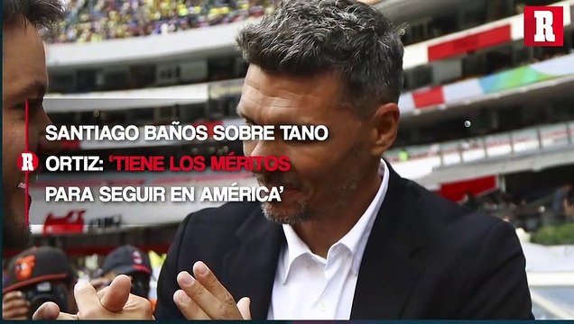 Santiago Baños sobre Tano Ortiz: ‘Tiene los méritos para seguir en América’