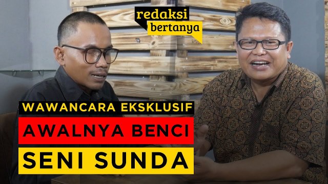 REDAKSI BERTANYA - DENI KUSMANA : AWALNYA BENCI SENI SUNDA