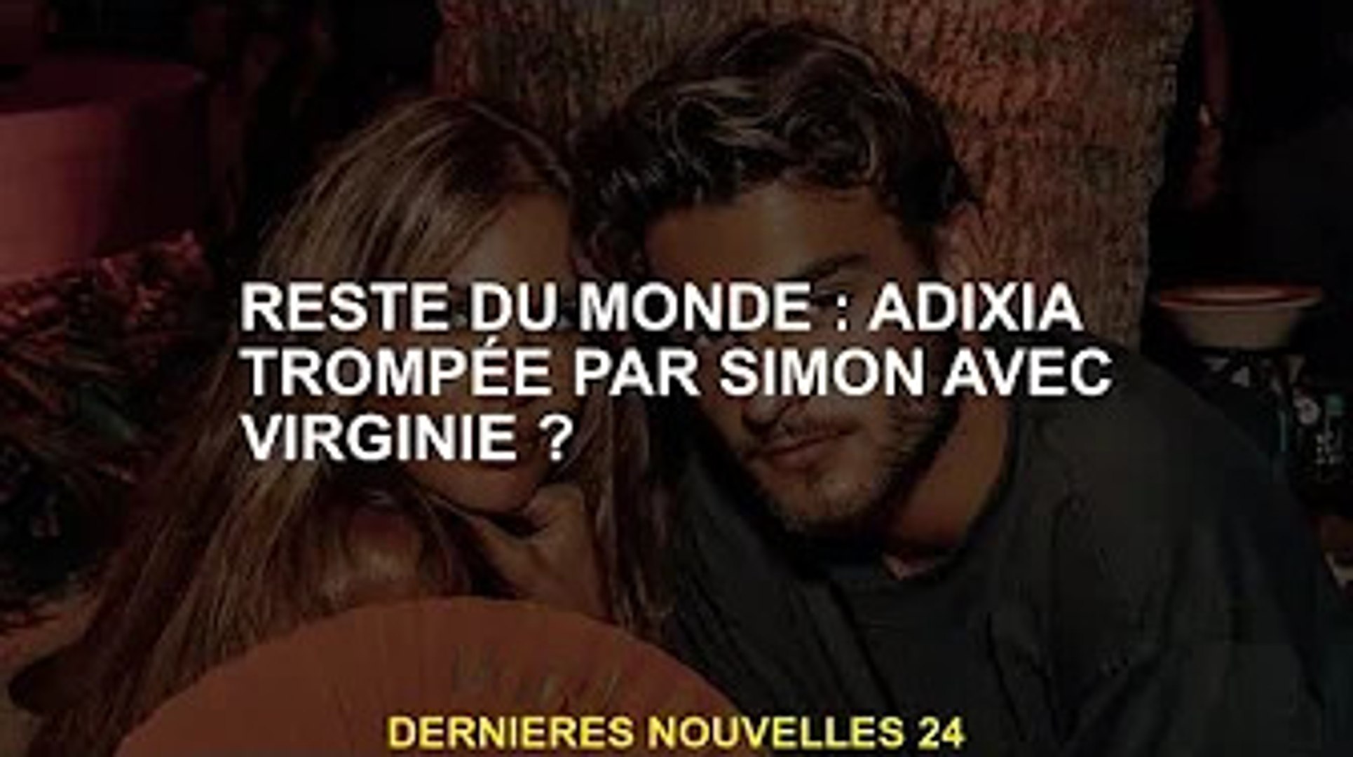 Simon Et Virginie En Couple Reste du monde : Adixia trompée par Simon et Virginie ? - Vidéo Dailymotion