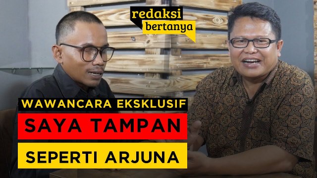 REDAKSI BERTANYA - DENI KUSMANA : SAYA TAMPAN SEPERTI ARJUNA