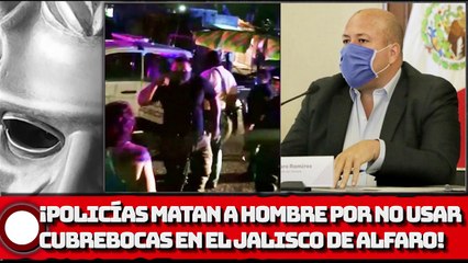 POLICÍAS A HOMBRE POR NO USAR CUBREBOCAS EN EL JALISCO DE ALFARO