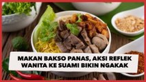 Makan Bakso Pas Kondisinya Panas, Aksi Reflek Wanita ke Suami Bikin Publik Ngakak