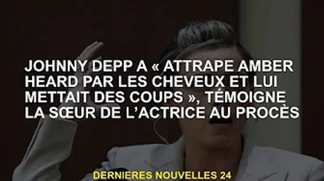 Johnny Depp a attrapé les cheveux d'Amber Heard et lui a donné des coups de pied , témoigne la sœur