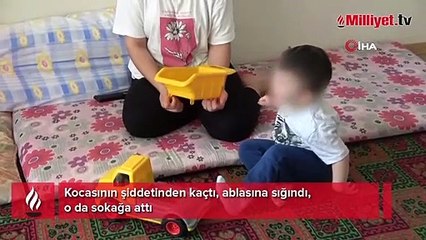 Kocasının şiddetinden kaçtı, ablasına sığındı, o da sokağa attı