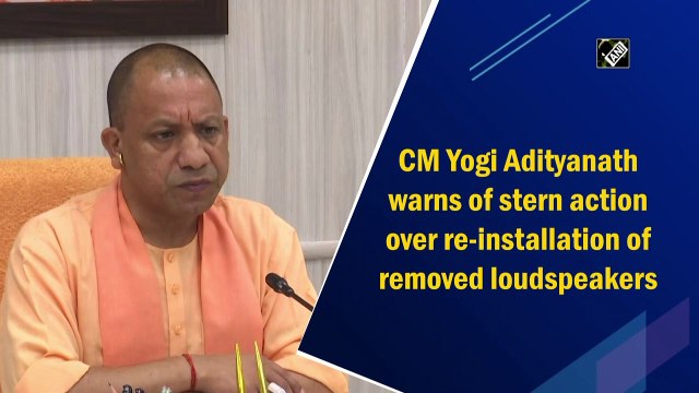 UP CM Yogi Adityanath warns of stern action over re-installation of removed loudspeakers