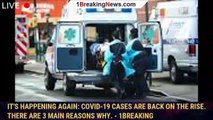 It's happening again: COVID-19 cases are back on the rise. There are 3 main reasons why. - 1breaking