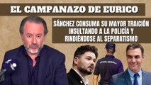 Eurico Campano: Sánchez consuma su traición insultando a la Policía y rindiéndose al separatismo