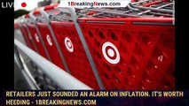 Retailers just sounded an alarm on inflation. It's worth heeding - 1breakingnews.com