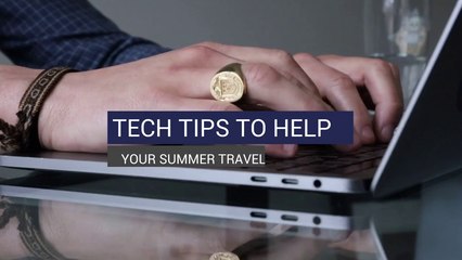 Tech Tips To Help Your Summer Travel