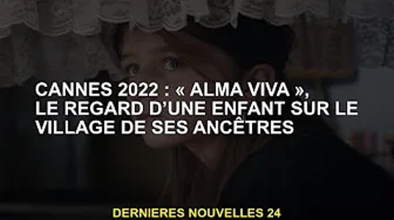 Cannes 2022 : « Vive Alma », le village ancestral aux yeux des enfants