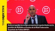 Anticorrupción investiga presuntas irregularidades en la gestión de Rubiales