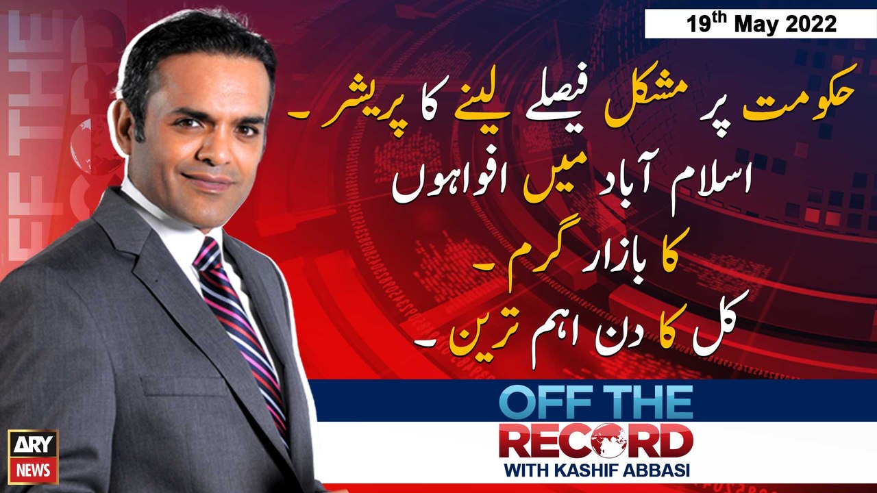 Off The Record | Kashif Abbasi | ARY News | 19th May 2022
