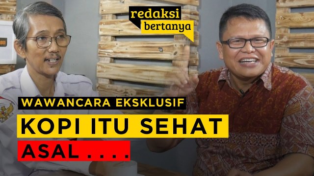 REDAKSI BERTANYA - AHMAD SAID WIDODO : KOPI ITU SEHAT, ASAL . . . .