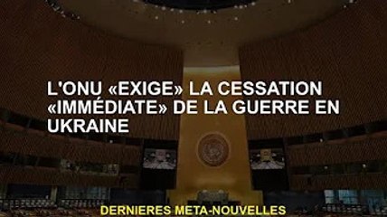 L'ONU "exige" la fin "immédiate" de la guerre en Ukraine