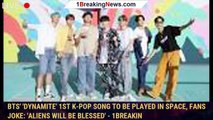 BTS' 'Dynamite' 1st K-pop song to be played in space, fans joke: 'Aliens will be blessed' - 1BREAKIN