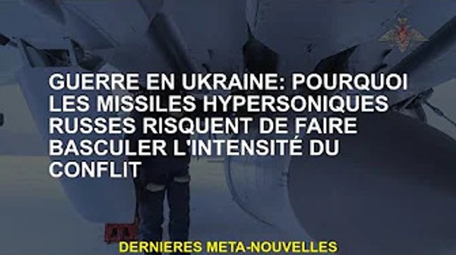 Guerre d'Ukraine : pourquoi les missiles hypersoniques de la Russie ont le potentiel d'intensifier l