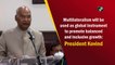 Multilateralism will be used as global instrument to promote balanced and inclusive growth: President Kovind