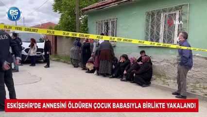 Eskişehir’de annesini öldüren çocuk babasıyla birlikte yakalandı