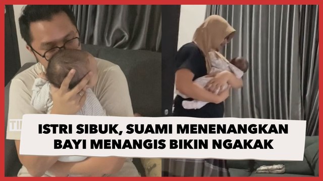 Istri Sibuk, Suami Menenangkan Bayi Menangis Caranya Bikin Ngakak
