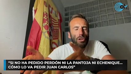 "Si no ha pedido perdón ni la Pantoja ni Echenique... cómo lo va a pedir Juan Carlos I"