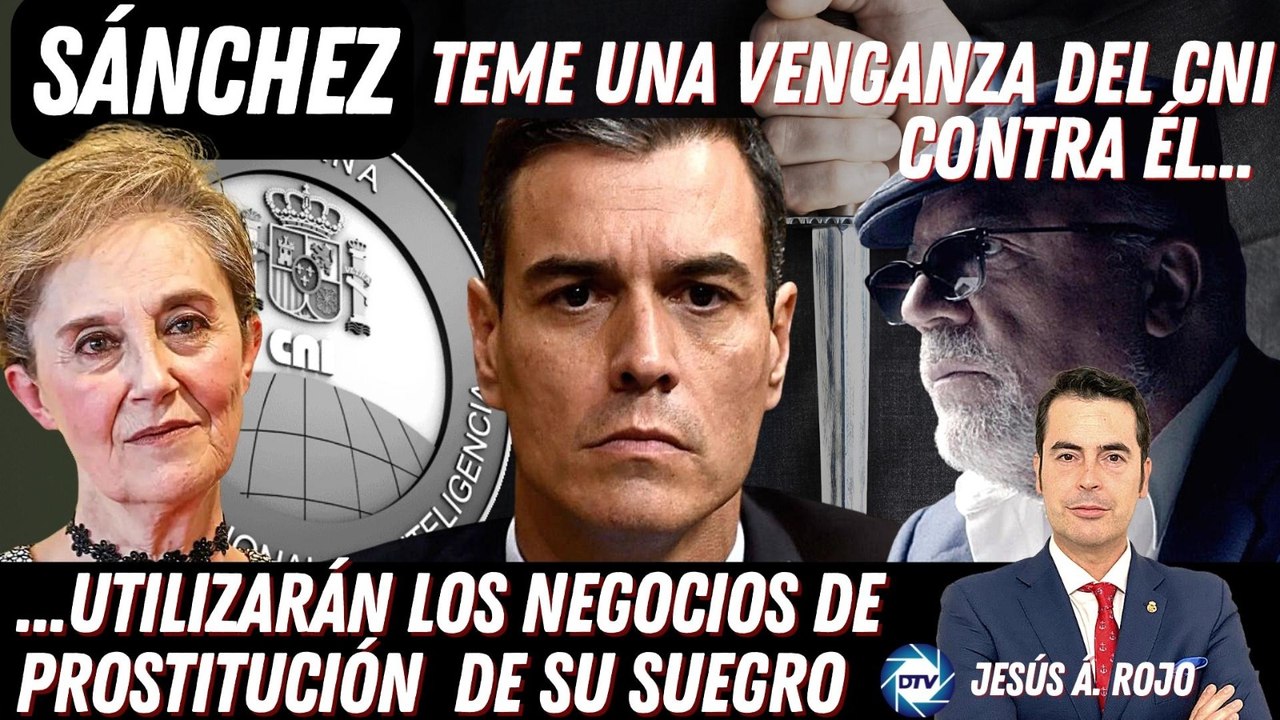 Jesús Á Rojo: SÁNCHEZ teme una venganza del CNI utilizando los negocios de prostitución de su suegro