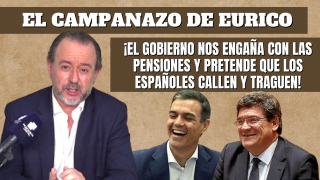 Eurico Campano: ¡El Gobierno nos engaña con las pensiones y pretende que los españoles callen y traguen!