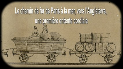 Le chemin de fer de Paris à la mer, vers l'Angleterre, une première entente cordiale - Partie 1/4
