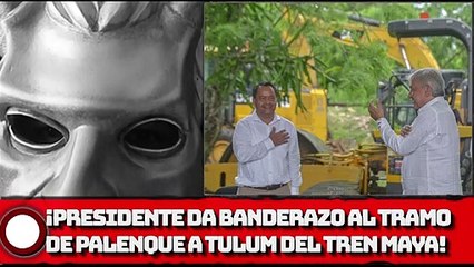 ¡AMLO da banderazo al tramo de Palenque a Tulum del Tren Maya; se inaugurará en 2023!