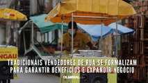 Tradicionais vendedores de rua se formalizam para garantir benefícios e expandir negócio