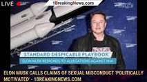 Elon Musk calls claims of sexual misconduct 'politically motivated' - 1BREAKINGNEWS.COM