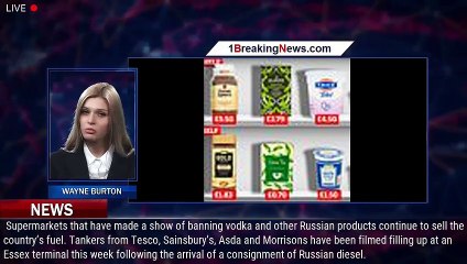 UK supermarket chains are still selling Russian fuel despite making a show of banning country' - 1br
