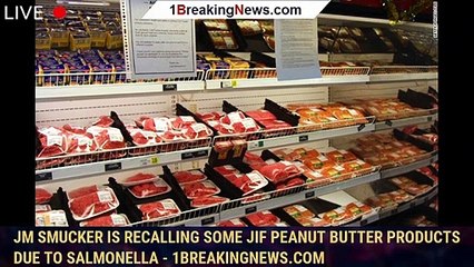 JM Smucker is recalling some Jif peanut butter products due to salmonella - 1breakingnews.com