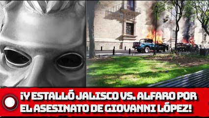 ¡Y ESTALLÓ JALISCO VS. ALFARO POR EL CASO GIOVANNI LÓPEZ!