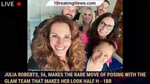 Julia Roberts, 56, makes the rare move of posing with the glam team that makes her look half h - 1br