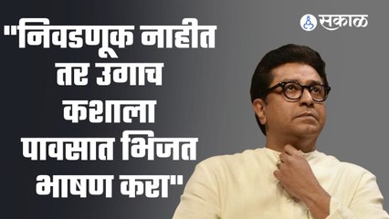 Raj Thackeray: निवडणूक नाहीत तर उगाच कशाला भिजत भाषण करा
