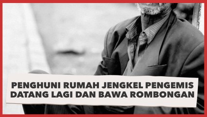 Niat Hati Berbagi, Penghuni Rumah Dibuat Jengkel Pengemis Datang Lagi dan Bawa Rombongan