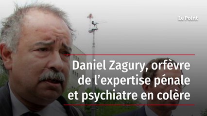 Daniel Zagury, orfèvre de l’expertise pénale et psychiatre en colère