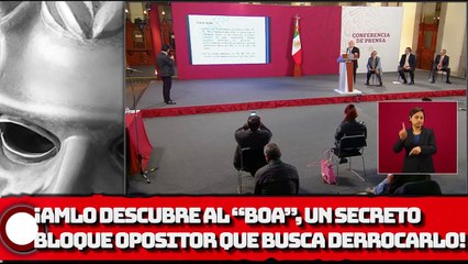 AMLO DESCUBRE AL BOA, UN SECRETO BLOQUE OPOSITOR QUE BUSCA DERROCARLO