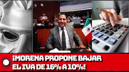 Morena propone bajar el IVA de 16% a 10%