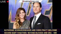 Katherine Schwarzenegger and Chris Pratt Welcome Second Baby Together: 'Beyond Blessed and Gra - 1br