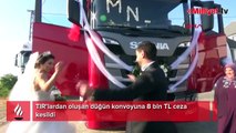 TIR’lardan oluşan düğün konvoyuna 8 bin TL ceza