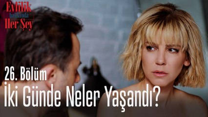 İki günde neler yaşandı? - Evlilik Hakkında Her Şey 26. Bölüm