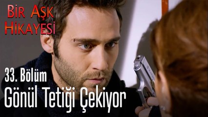 Gönül tetiği çekiyor - Bir Aşk Hikayesi 33. Bölüm