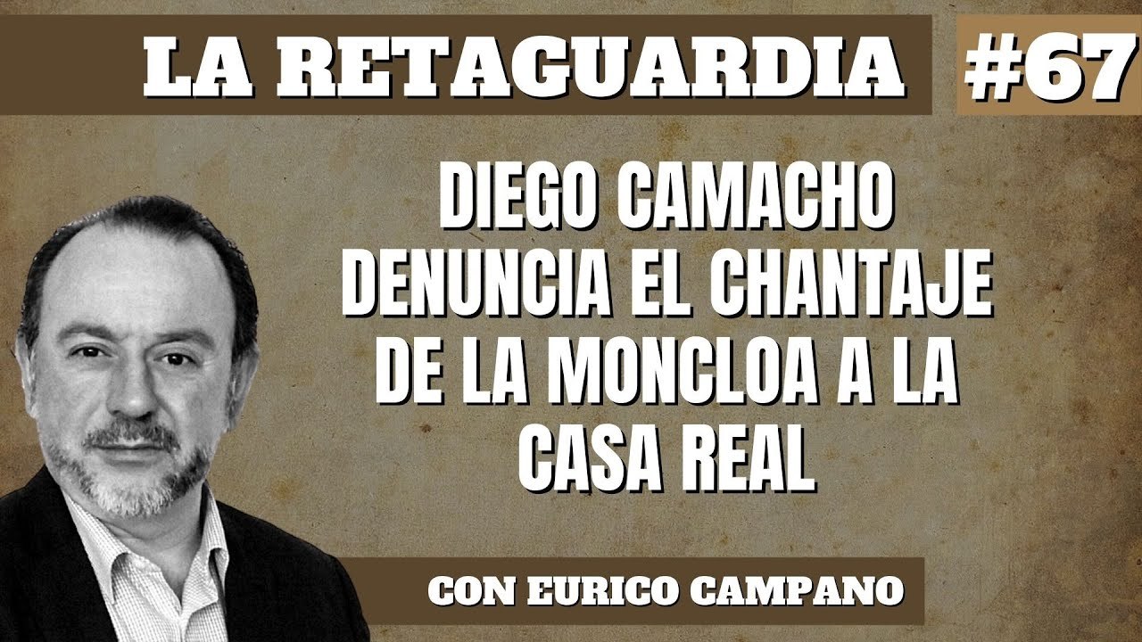 La Retaguardia #67: Diego Camacho denuncia el chantaje de La Moncloa a la Casa Real