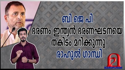 ബി ജെ പി ഭരണം ഇന്ത്യൻ ഭരണഘടനയെ തകിടം മറിക്കുന്നു- രാഹുൽ ഗാന്ധി