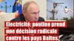 Electricité: Poutine met en exécution ses menaces contre les pays Baltes.