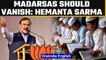 Assam CM Hemanta Biswa Sarma says “This word, Madarsa, should vanish| Oneindia News